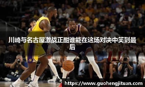 川崎与名古屋激战正酣谁能在这场对决中笑到最后